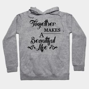 Together makes a beautiful life Hoodie